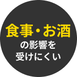 食事・お酒の影響を受けにくい