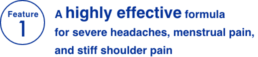 Feature 1 A highly effective formula for severe headaches, menstrual pain, and stiff shoulder pain