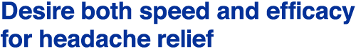 Desire both speed and efficacy for headache relief