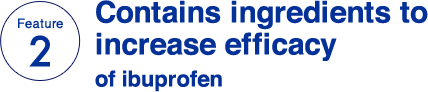 Feature 2 Contains ingredients to increase efficacy of ibuprofen