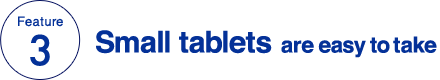 Feature 3 Small tablets are  easy to take