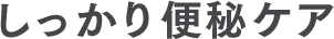 しっかり便秘ケア