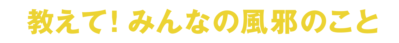 教えて！みんなの風邪のこと