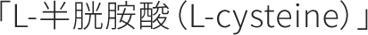 「L-半胱胺酸（L-cysteine）」